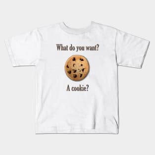 What do you want? A cookie? Kids T-Shirt